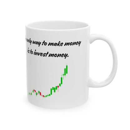 The only way to make money is to invest money Mug