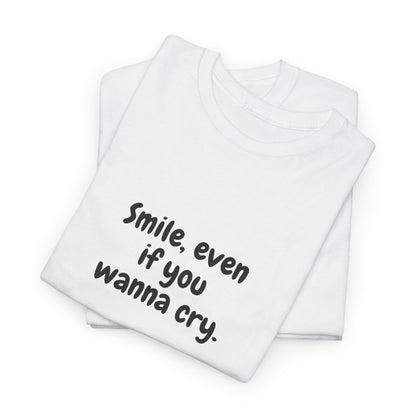 Smile Even If You Wanna Cry T-Shirt - Motivational T-Shirt