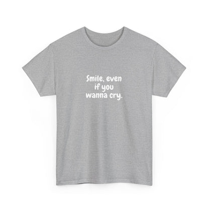 Smile Even If You Wanna Cry T-Shirt - Motivational T-Shirt