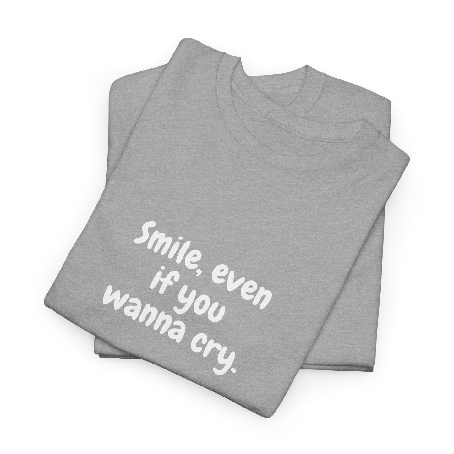 Smile Even If You Wanna Cry T-Shirt - Motivational T-Shirt