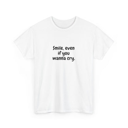 Smile Even If You Wanna Cry T-Shirt - Motivational T-Shirt